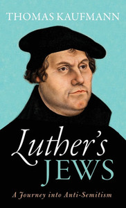 Luther's Jews: A Journey Into Anti-Semitism