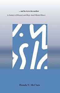 ...and he loves his mother: A Journey of Despair and Hope Amid Mental Illness ...and he loves his mother: A Journey of Despair and Hope Amid Mental Illness