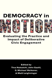 Democracy in Motion: Evaluating the Practice and Impact of Deliberative Civic Engagement