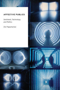Affective Publics: Sentiment, Technology, and Politics