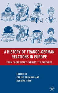A History of Franco-German Relations in Europe: From ""Hereditary Enemies"" to Partners
