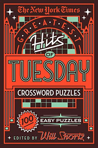 The New York Times Greatest Hits of Tuesday Crossword Puzzles: 100 Easy Puzzles The New York Times Greatest Hits of Tuesday Crossword Puzzles: 100 Easy Puzzles