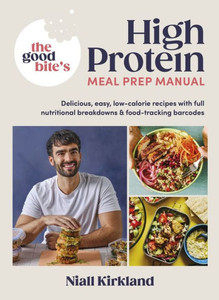 The Good Bite's High Protein Meal Prep Manual: Delicious, Easy Low-Calorie Recipes with Full Nutritional Breakdowns & Food-Tracking Barcodes