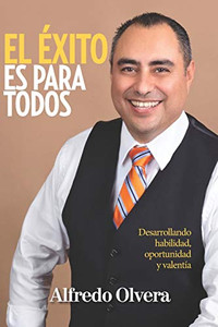 El Éxito Es Para TODOS: Desarrollando habilidad, Oportunidad y Valentia. (Spanish Edition)