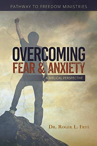 Overcoming Fear & Anxiety: A Biblical Perspective Overcoming Fear & Anxiety: A Biblical Perspective