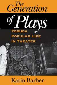 The Generation of Plays: Yoruba Popular Life in Theater