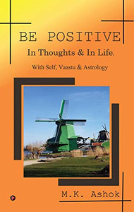 BE POSITIVE: In Thoughts & In Life, With Self, Vaastu & Astrology