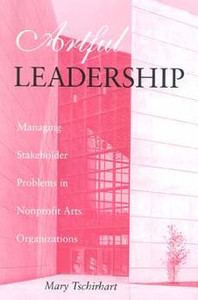 Artful Leadership: Managing Stakeholder Problems in Nonprofit Arts Organizations