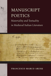 Manuscript Poetics: Materiality and Textuality in Medieval Italian Literature