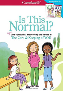 Is This Normal (Revised): MORE Girls' Questions, Answered by the Editors of The Care & Keeping of You Is This Normal (Revised): MORE Girls' Questions, Answered by the Editors of The Care & Keeping of You