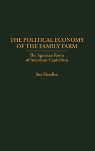 The Political Economy of the Family Farm: The Agrarian Roots of American Capitalism