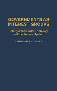 Governments as Interest Groups: Intergovernmental Lobbying and the Federal System