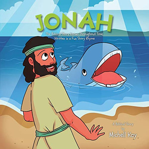 Jonah: The Biblical Story Known Throughout Time, Written in a Fun Story Rhyme Jonah: The Biblical Story Known Throughout Time, Written in a Fun Story Rhyme