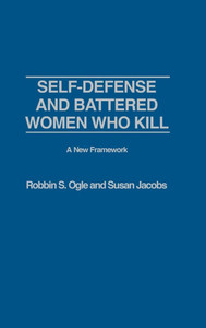 Self-Defense and Battered Women Who Kill: A New Framework