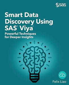 Smart Data Discovery Using SAS« Viya«: Powerful Techniques for Deeper Insights Smart Data Discovery Using SAS« Viya«: Powerful Techniques for Deeper Insights