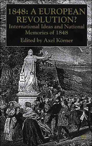 1848-A European Revolution?: International Ideas and National Memories of 1848