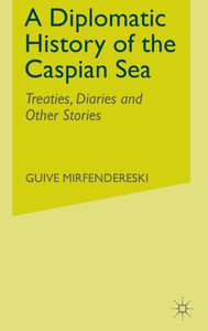 A Diplomatic History of the Caspian Sea: Treaties, Diaries and Other Stories