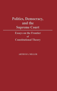 Politics, Democracy, and the Supreme Court: Essays on the Frontier of Constitutional Theory