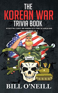The Korean War Trivia Book: Interesting Stories and Random Facts From The Korean War (Trivia War Books) (VOL.4)