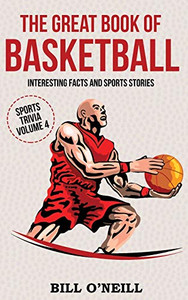 The Great Book of Basketball: Interesting Facts and Sports Stories (Sports Trivia) (VOL.4)