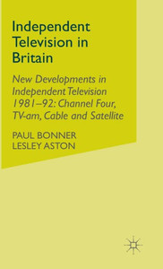 Independent Television in Britain: Volume 6 New Developments in Independent Television 1981-92: Channel 4, Tv-Am, Cable and Satellite
