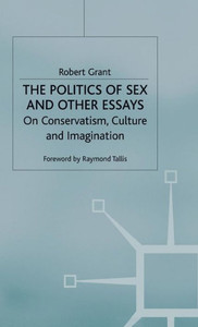 The Politics of Sex and Other Essays: On Conservatism, Culture and Imagination