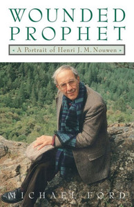 Wounded Prophet: A Portrait of Henri J.M. Nouwen
