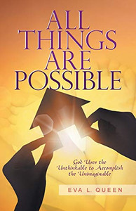 All Things Are Possible: God Uses the Unthinkable to Accomplish the Unimaginable All Things Are Possible: God Uses the Unthinkable to Accomplish the Unimaginable