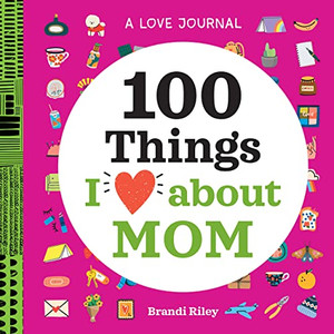 A Love Journal: 100 Things I Love about Mom (100 Things I Love About You Journal) A Love Journal: 100 Things I Love about Mom (100 Things I Love About You Journal)