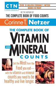The Complete Book of Vitamin and Mineral Counts: Get the Most from the Food You Eat-With the Vitamin and Mineral Counts You Need to Be Healthy and Liv
