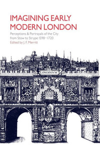 Imagining Early Modern London: Perceptions and Portrayals of the City from Stow to Strype, 1598 1720