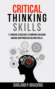 Critical Thinking Skills: 11 Proven Strategies To Improve Decision Making And Problem Solving Skills Critical Thinking Skills: 11 Proven Strategies To Improve Decision Making And Problem Solving Skills