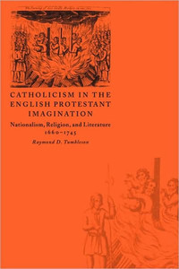 Catholicism in the English Protestant Imagination: Nationalism, Religion, and Literature, 1660 1745
