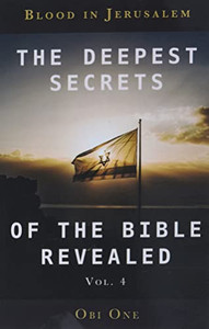 The Deepest Secrets of the Bible Revealed Volume 4: Blood in Jerusalem