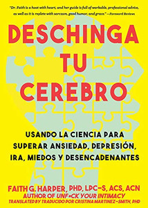 Deschinga tu cerebro/ Unfuck Your Brain: Usando la ciencia para superar ansiedad, depresión, ira, miedos y descadenantes/ Getting Over Anxiety, ... Science (5-Minute Therapy) (Spanish Edition)