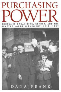 Purchasing Power: Consumer Organizing, Gender, and the Seattle Labor Movement, 1919 1929