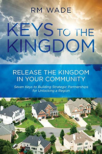 Keys to the Kingdom: Release the Kingdom in Your Community Keys to the Kingdom: Release the Kingdom in Your Community