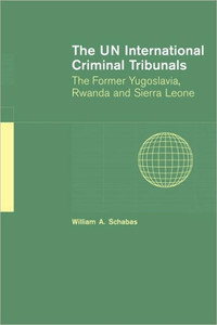 The Un International Criminal Tribunals: The Former Yugoslavia, Rwanda and Sierra Leone