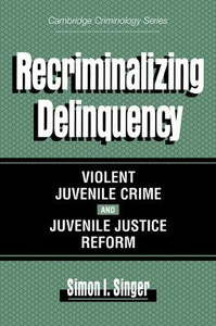 Recriminalizing Delinquency: Violent Juvenile Crime and Juvenile Justice Reform