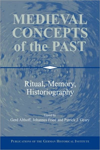 Medieval Concepts of the Past: Ritual, Memory, Historiography