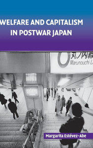 Welfare and Capitalism in Postwar Japan: Party, Bureaucracy, and Business