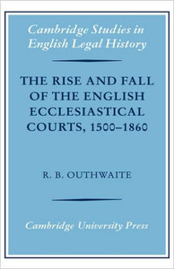 The Rise and Fall of the English Ecclesiastical Courts, 1500-1860