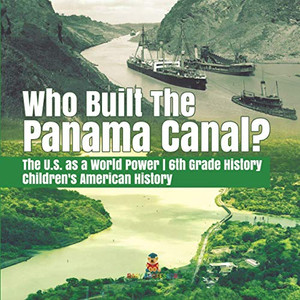 Who Built the The Panama Canal? | The U.S. as a World Power | 6th Grade History | Children's American History Who Built the The Panama Canal? | The U.S. as a World Power | 6th Grade History | Children's American History