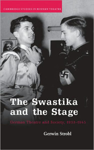 The Swastika and the Stage: German Theatre and Society, 1933 1945