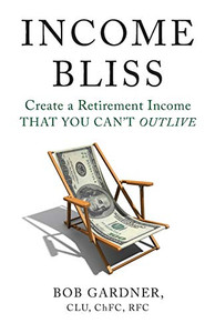 Income Bliss: Create a Retirement Income That You CanÆt Outlive