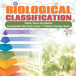 Biological Classification | Family, Genus and Species | Encyclopedia Kids Books Grade 7 | Children's Biology Books Biological Classification | Family, Genus and Species | Encyclopedia Kids Books Grade 7 | Children's Biology Books