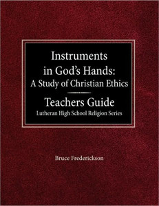 Instruments in God's Hands: A Study of Christians Ethics Teachers Guide Lutheran High School Religion Series