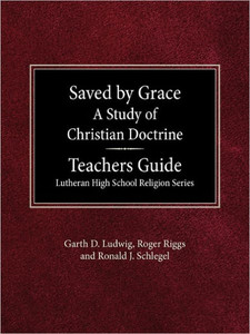 Saved by Grace A Study of Christian Doctrine Teacher's Guide Lutheran High School Religion Series