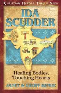 Ida Scudder: Healing Bodies, Touching Hearts (Christian Heroes: Then & Now)