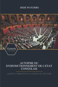 AUTOPSIE DU DYSFONCTIONNEMENT DE L'ETAT CONGOLAIS: LEÇONS A TIRER POUR LA GESTION DU POUVOIR (French Edition)